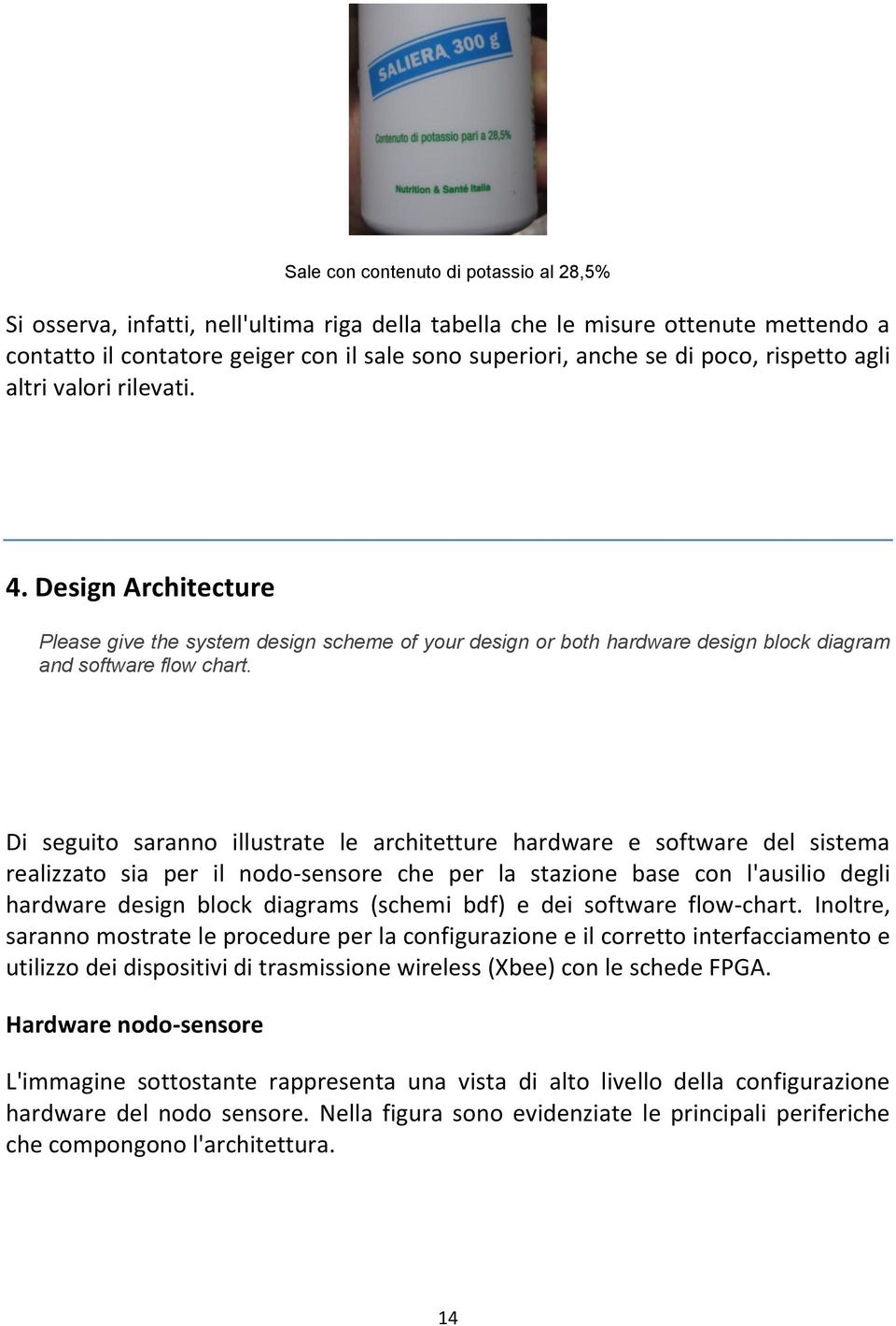 Di seguito saranno illustrate le architetture hardware e software del sistema realizzato sia per il nodo-sensore che per la stazione base con l'ausilio degli hardware design block diagrams (schemi