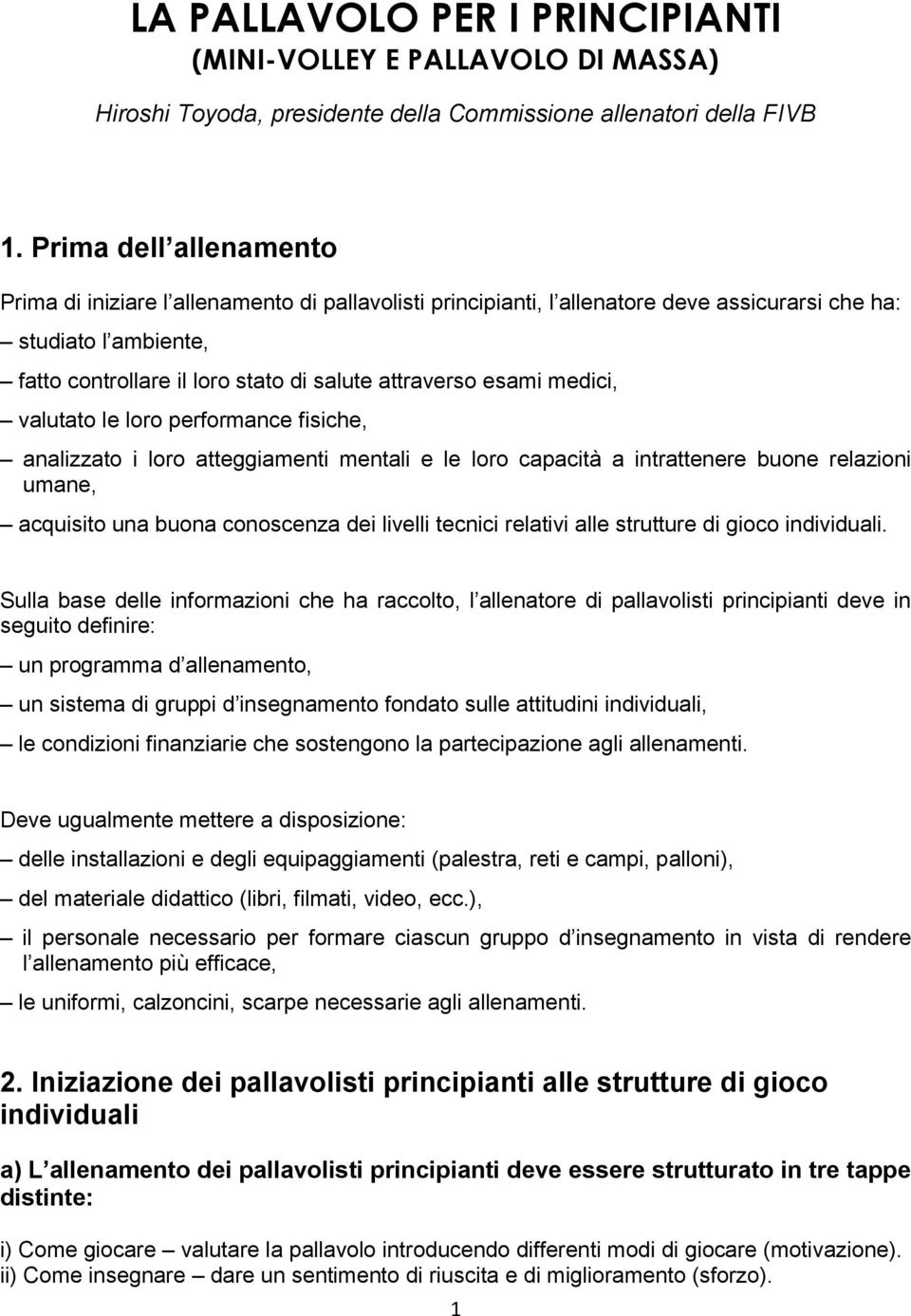 esami medici, valutato le loro performance fisiche, analizzato i loro atteggiamenti mentali e le loro capacità a intrattenere buone relazioni umane, acquisito una buona conoscenza dei livelli tecnici