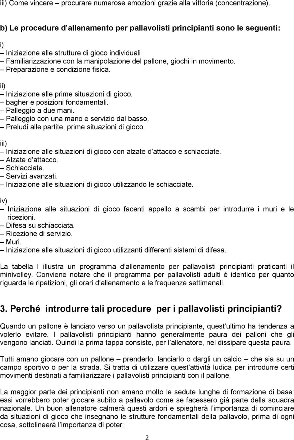 movimento. Preparazione e condizione fisica. ii) Iniziazione alle prime situazioni di gioco. bagher e posizioni fondamentali. Palleggio a due mani. Palleggio con una mano e servizio dal basso.