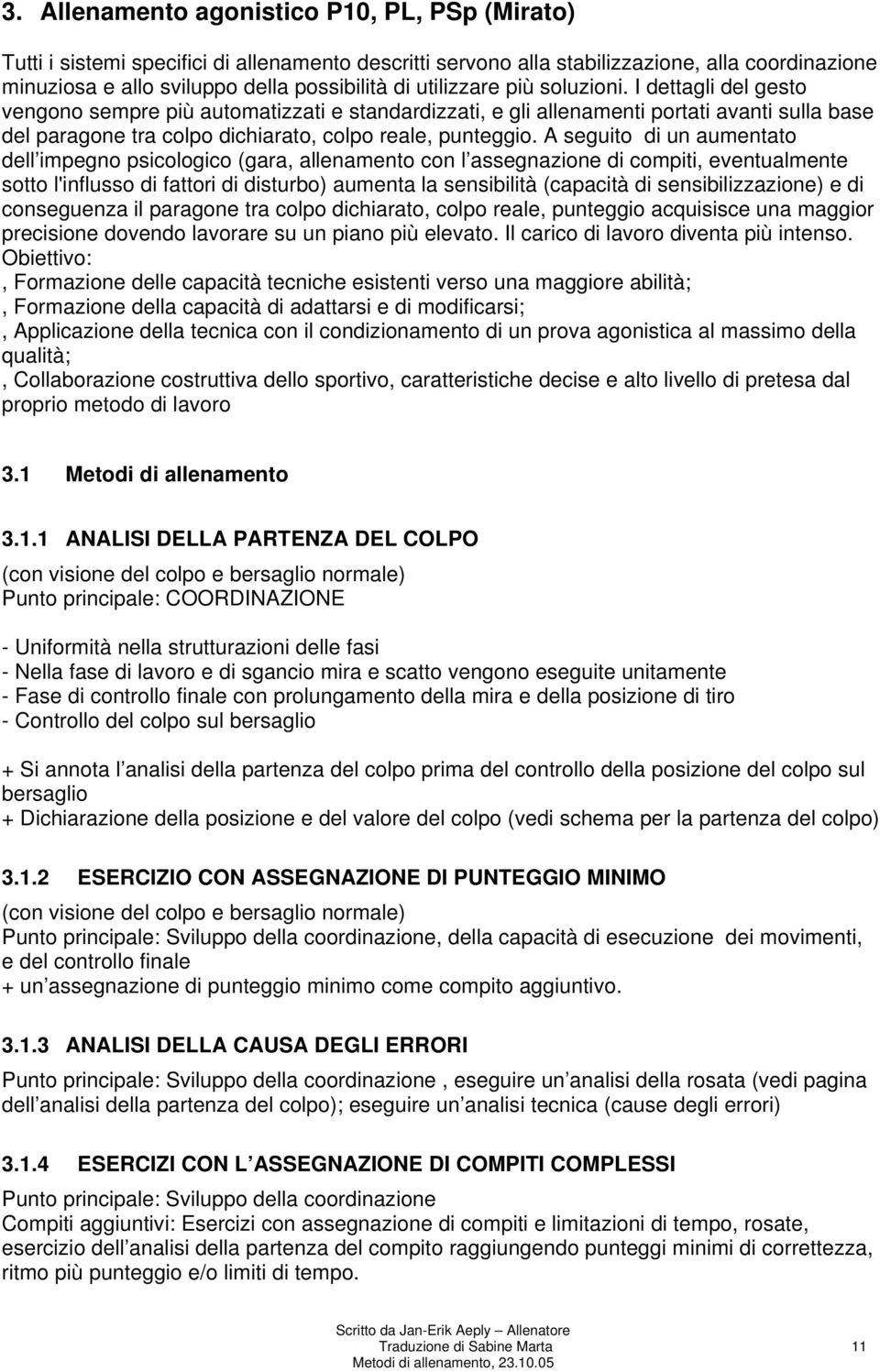 A seguito di un aumentato dell impegno psicologico (gara, allenamento con l assegnazione di compiti, eventualmente sotto l'influsso di fattori di disturbo) aumenta la sensibilità (capacità di