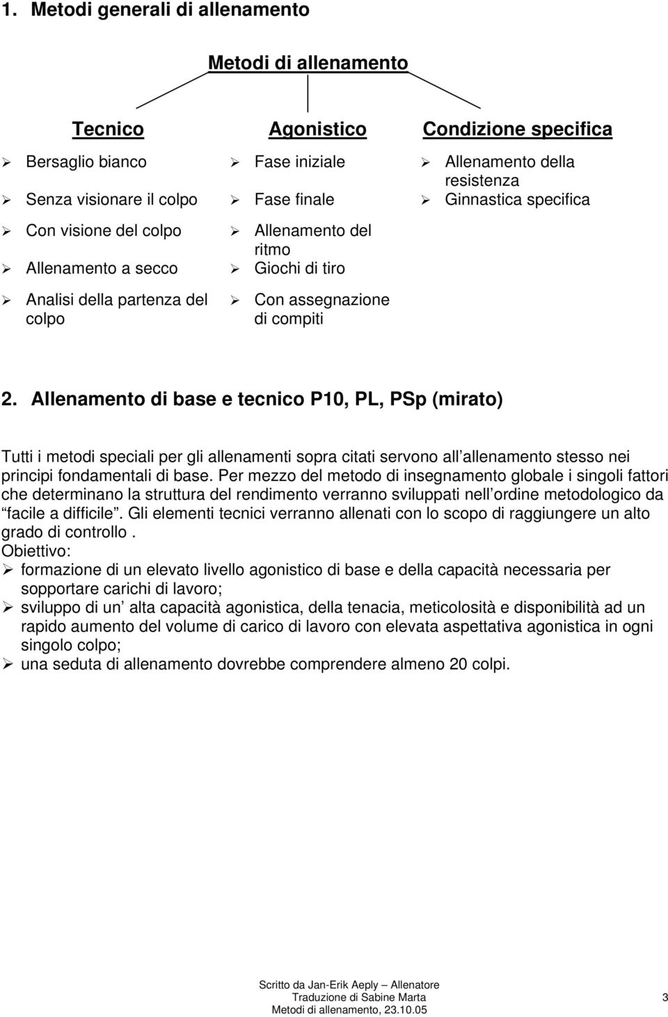 Allenamento di base e tecnico P10, PL, PSp (mirato) Tutti i metodi speciali per gli allenamenti sopra citati servono all allenamento stesso nei principi fondamentali di base.