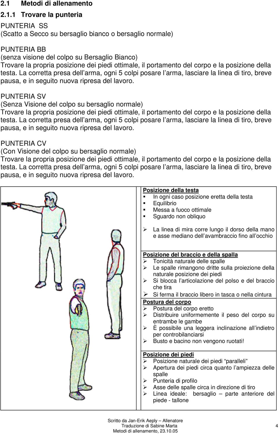 La corretta presa dell arma, ogni 5 colpi posare l arma, lasciare la linea di tiro, breve pausa, e in seguito nuova ripresa del lavoro.