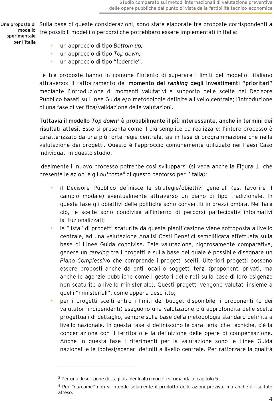 Le tre proposte hanno in comune l intento di superare i limiti del modello italiano attraverso: il rafforzamento del momento del ranking degli investimenti prioritari mediante l introduzione di