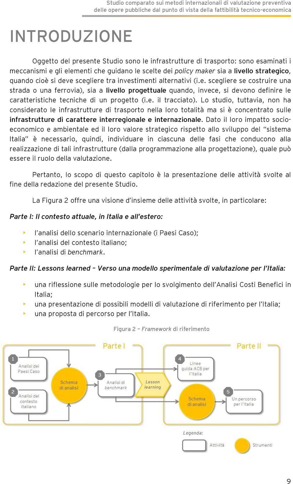 e. il tracciato). Lo studio, tuttavia, non ha considerato le infrastrutture di trasporto nella loro totalità ma si è concentrato sulle infrastrutture di carattere interregionale e internazionale.