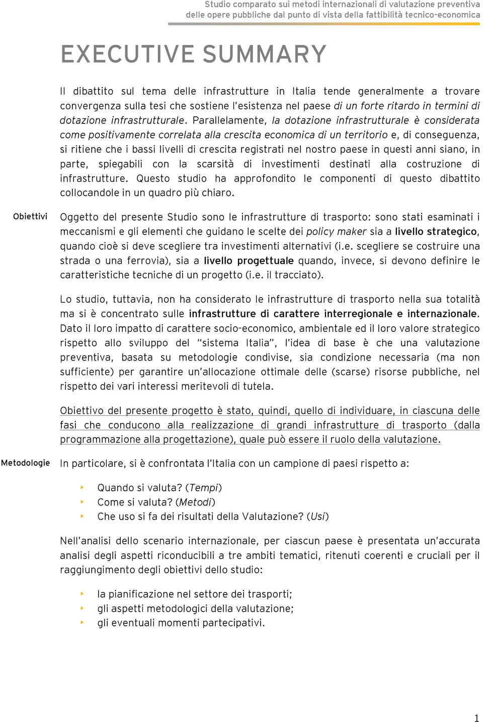 Parallelamente, la dotazione infrastrutturale è considerata come positivamente correlata alla crescita economica di un territorio e, di conseguenza, si ritiene che i bassi livelli di crescita