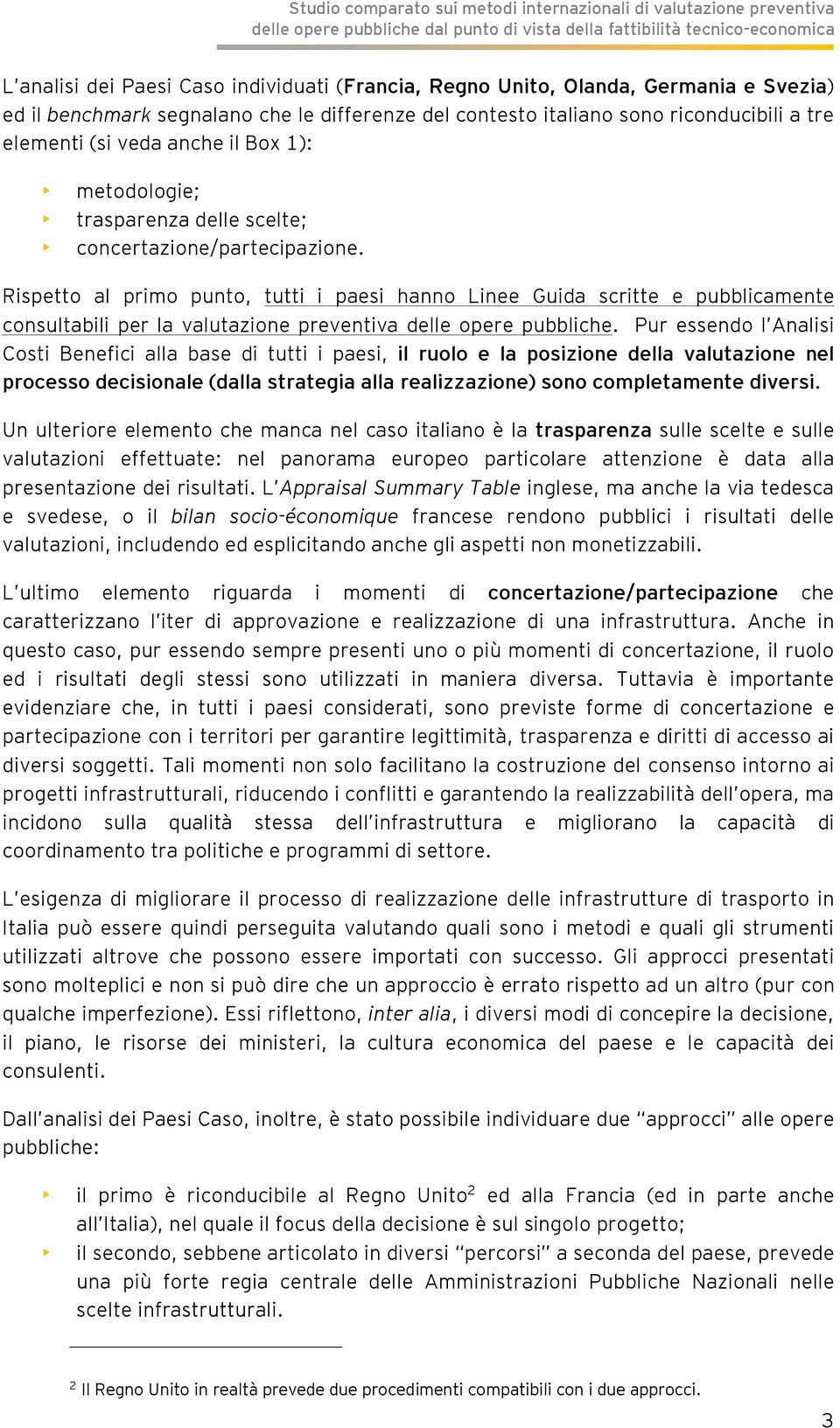 Rispetto al primo punto, tutti i paesi hanno Linee Guida scritte e pubblicamente consultabili per la valutazione preventiva delle opere pubbliche.