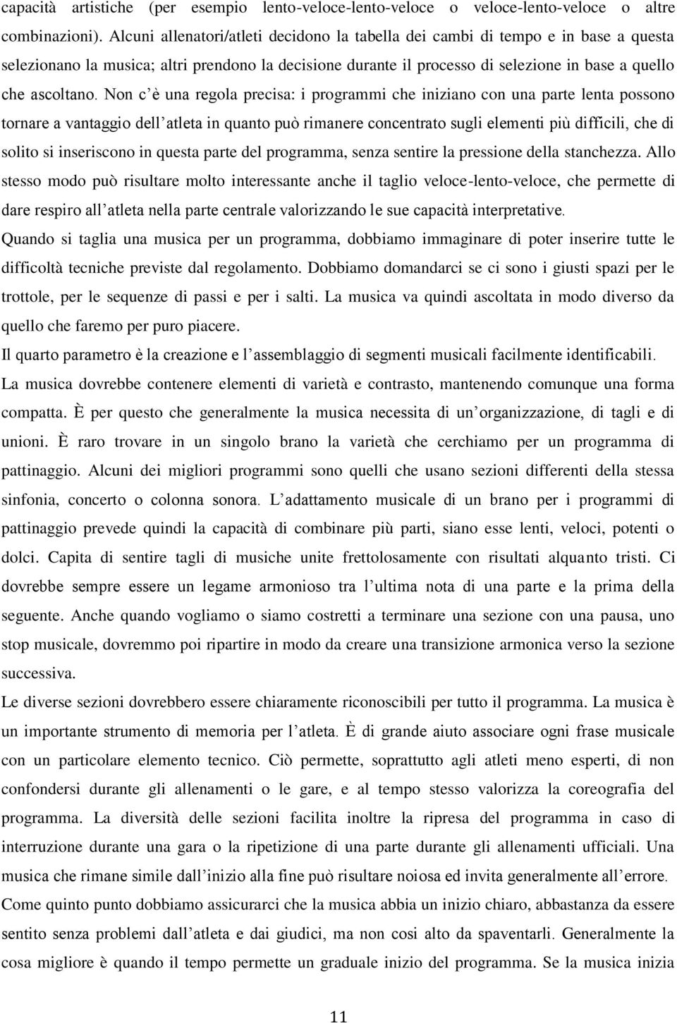 Non c è una regola precisa: i programmi che iniziano con una parte lenta possono tornare a vantaggio dell atleta in quanto può rimanere concentrato sugli elementi più difficili, che di solito si