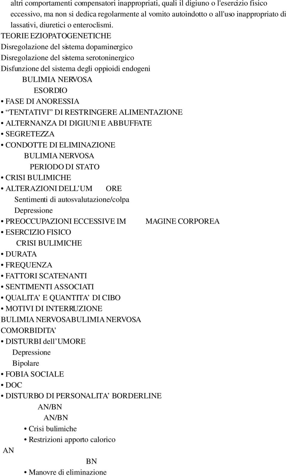 TEORIE EZIOPATOGENETICHE Disregolazione del sistema dopaminergico Disregolazione del sistema serotoninergico Disfunzione del sistema degli oppioidi endogeni BULIMIA NERVOSA ESORDIO FASE DI ANORESSIA