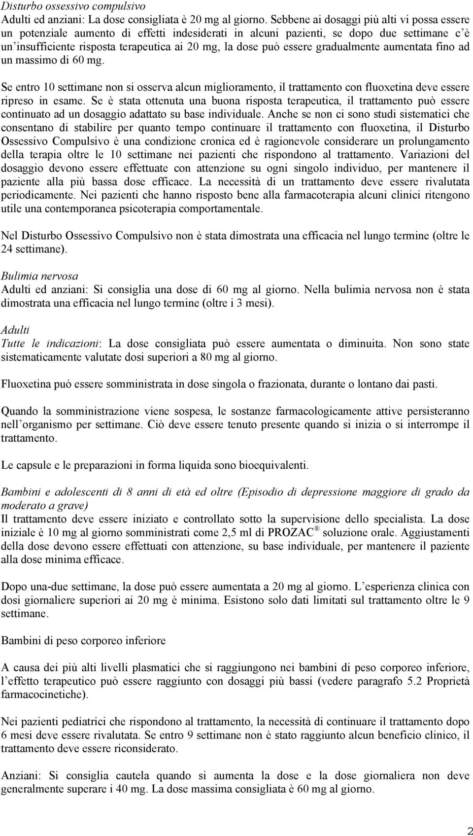 essere gradualmente aumentata fino ad un massimo di 60 mg. Se entro 10 settimane non si osserva alcun miglioramento, il trattamento con fluoxetina deve essere ripreso in esame.