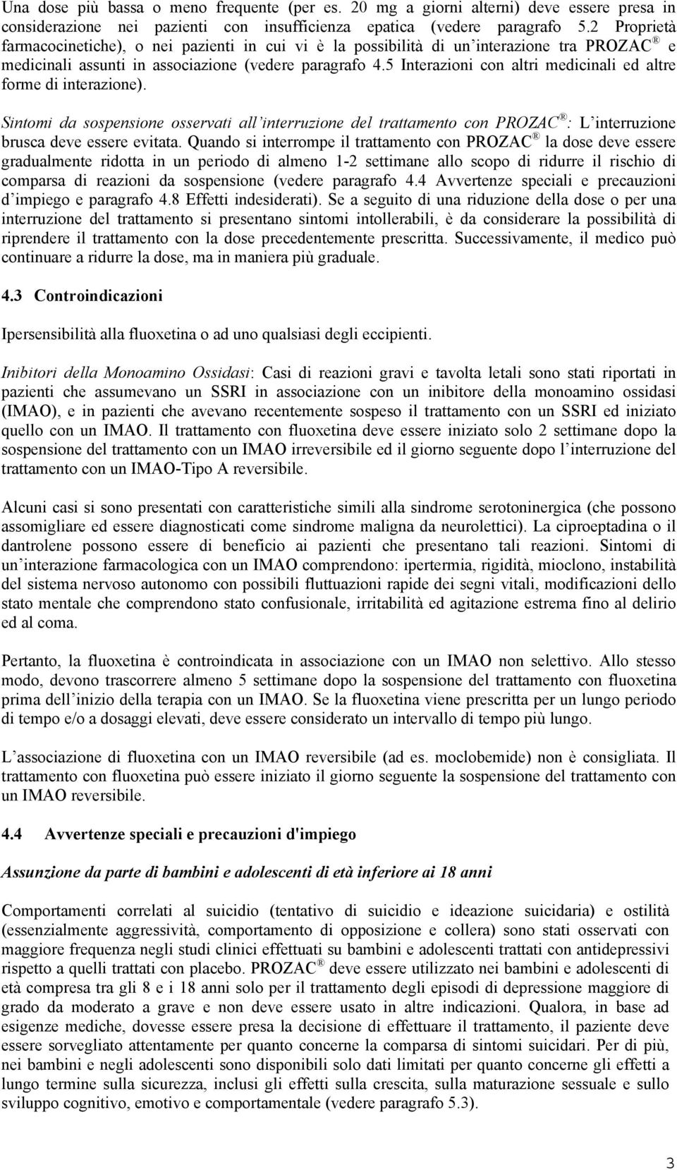 5 Interazioni con altri medicinali ed altre forme di interazione). Sintomi da sospensione osservati all interruzione del trattamento con PROZAC : L interruzione brusca deve essere evitata.