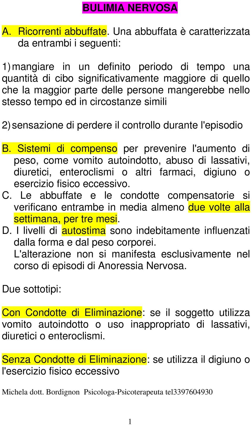 mangerebbe nello stesso tempo ed in circostanze simili 2)sensazione di perdere il controllo durante l'episodio B.