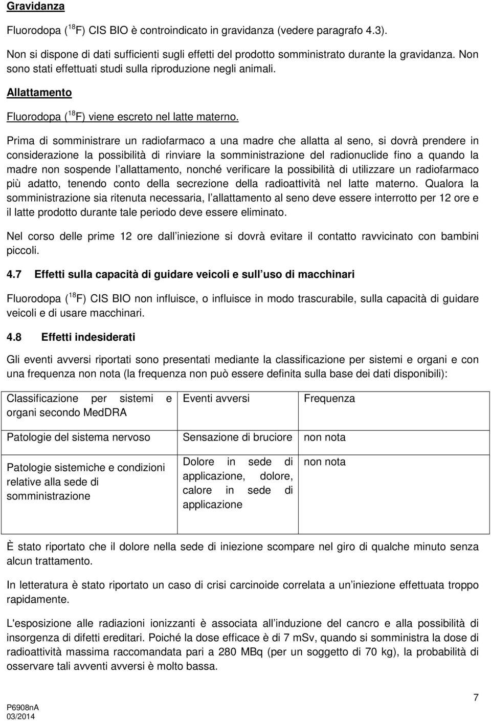 Prima di somministrare un radiofarmaco a una madre che allatta al seno, si dovrà prendere in considerazione la possibilità di rinviare la somministrazione del radionuclide fino a quando la madre non