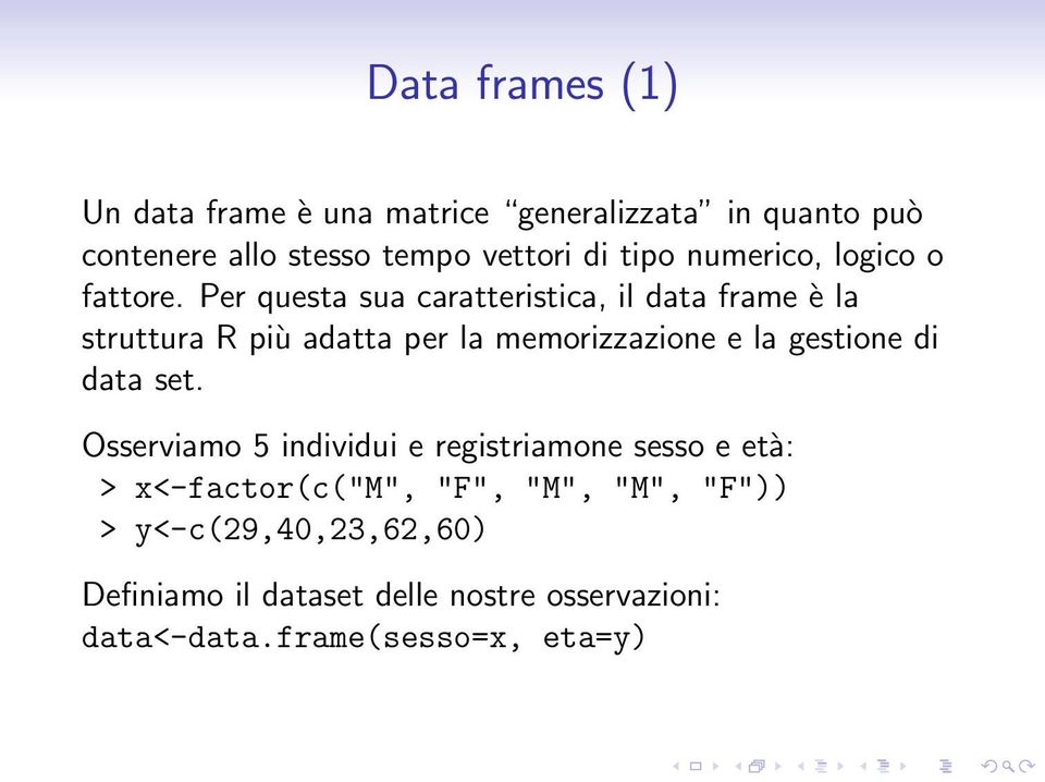 Per questa sua caratteristica, il data frame è la struttura R più adatta per la memorizzazione e la gestione di