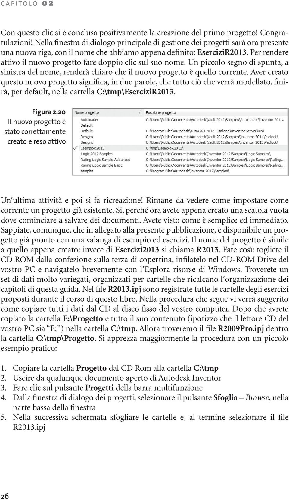 Per rendere attivo il nuovo progetto fare doppio clic sul suo nome. Un piccolo segno di spunta, a sinistra del nome, renderà chiaro che il nuovo progetto è quello corrente.