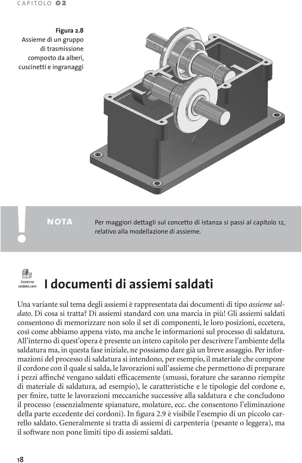 I documenti di assiemi saldati Una variante sul tema degli assiemi è rappresentata dai documenti di tipo assieme saldato. Di cosa si tratta? Di assiemi standard con una marcia in più!