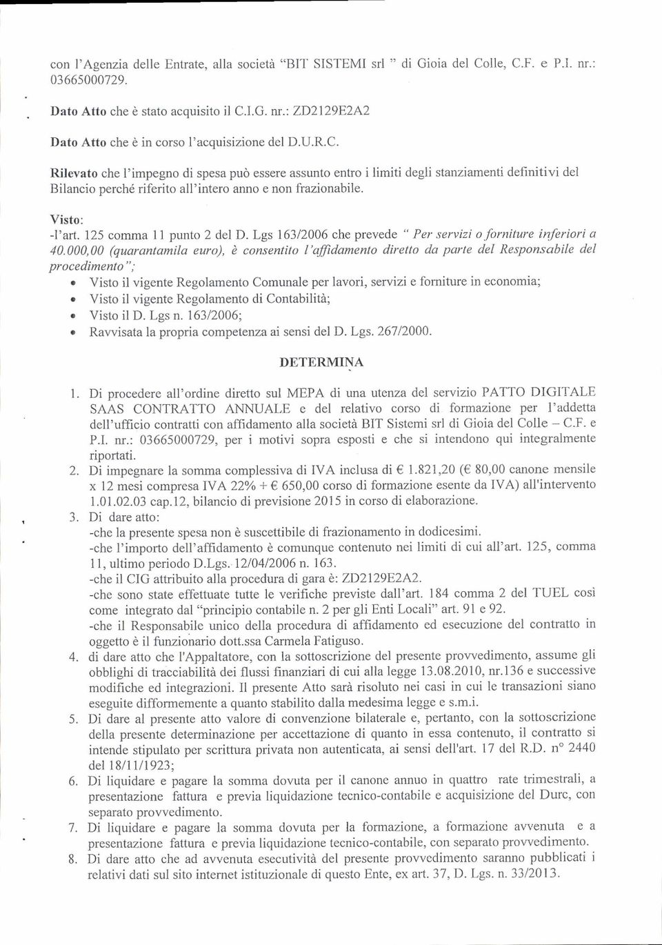 Rilevato che l'impegno di spesa può essere assunto entro i limiti degli stanziamenti definitivi del Bilancio perché riferito all'intero anno e non frazionabile. Visto: -l'ari.