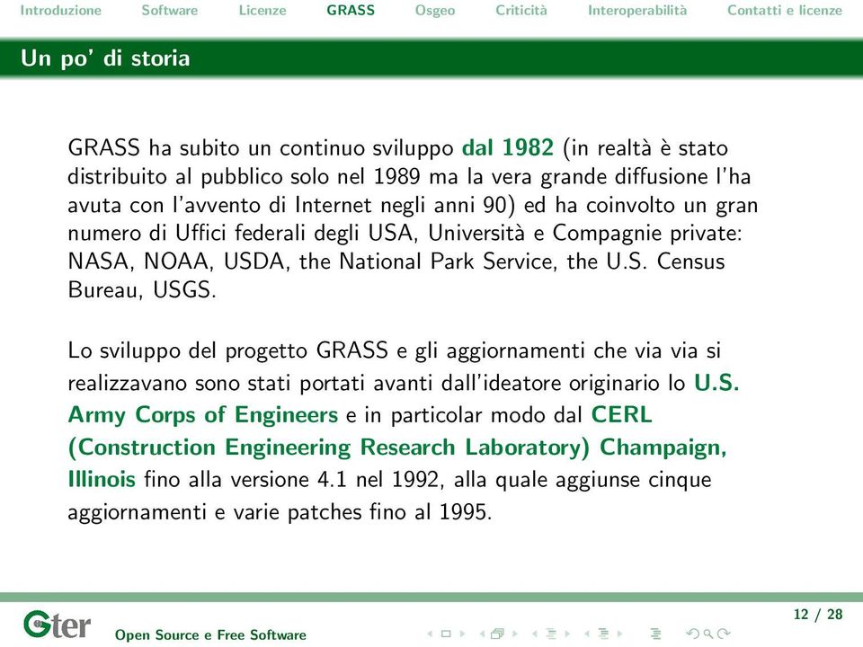 Lo sviluppo del progetto GRASS e gli aggiornamenti che via via si realizzavano sono stati portati avanti dall ideatore originario lo U.S. Army Corps of Engineers e in particolar modo dal CERL (Construction Engineering Research Laboratory) Champaign, Illinois fino alla versione 4.