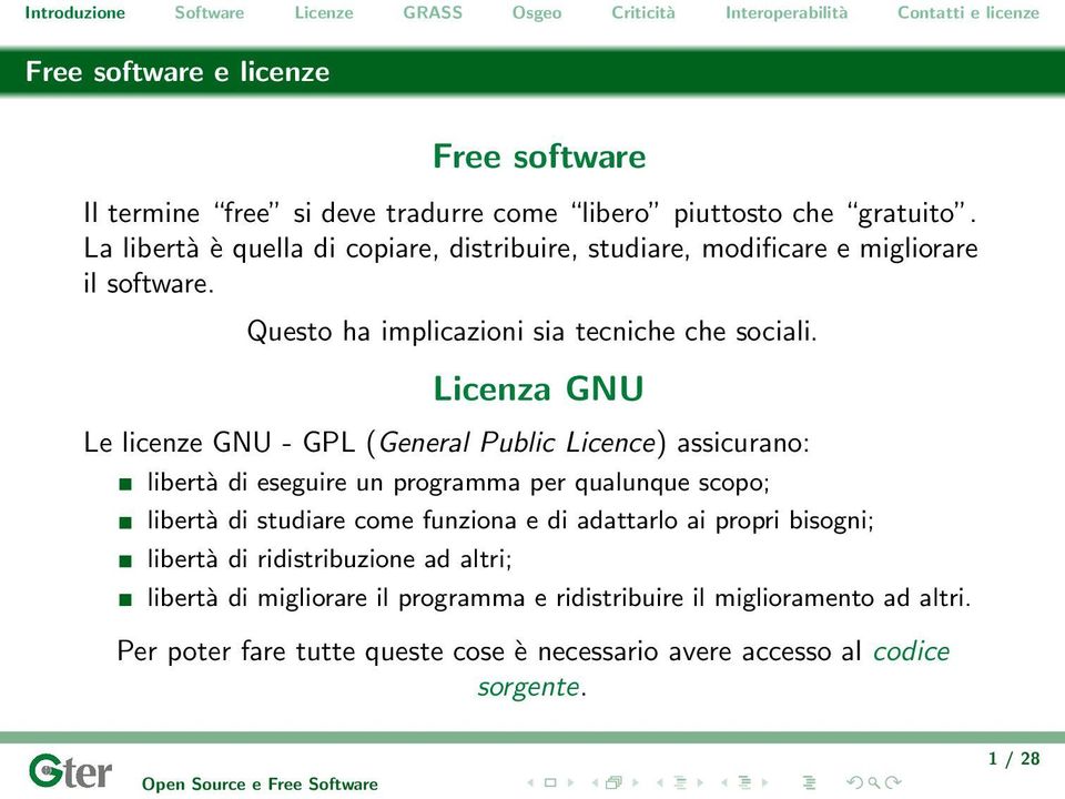 Licenza GNU Le licenze GNU - GPL (General Public Licence) assicurano: libertà di eseguire un programma per qualunque scopo; libertà di studiare come funziona e