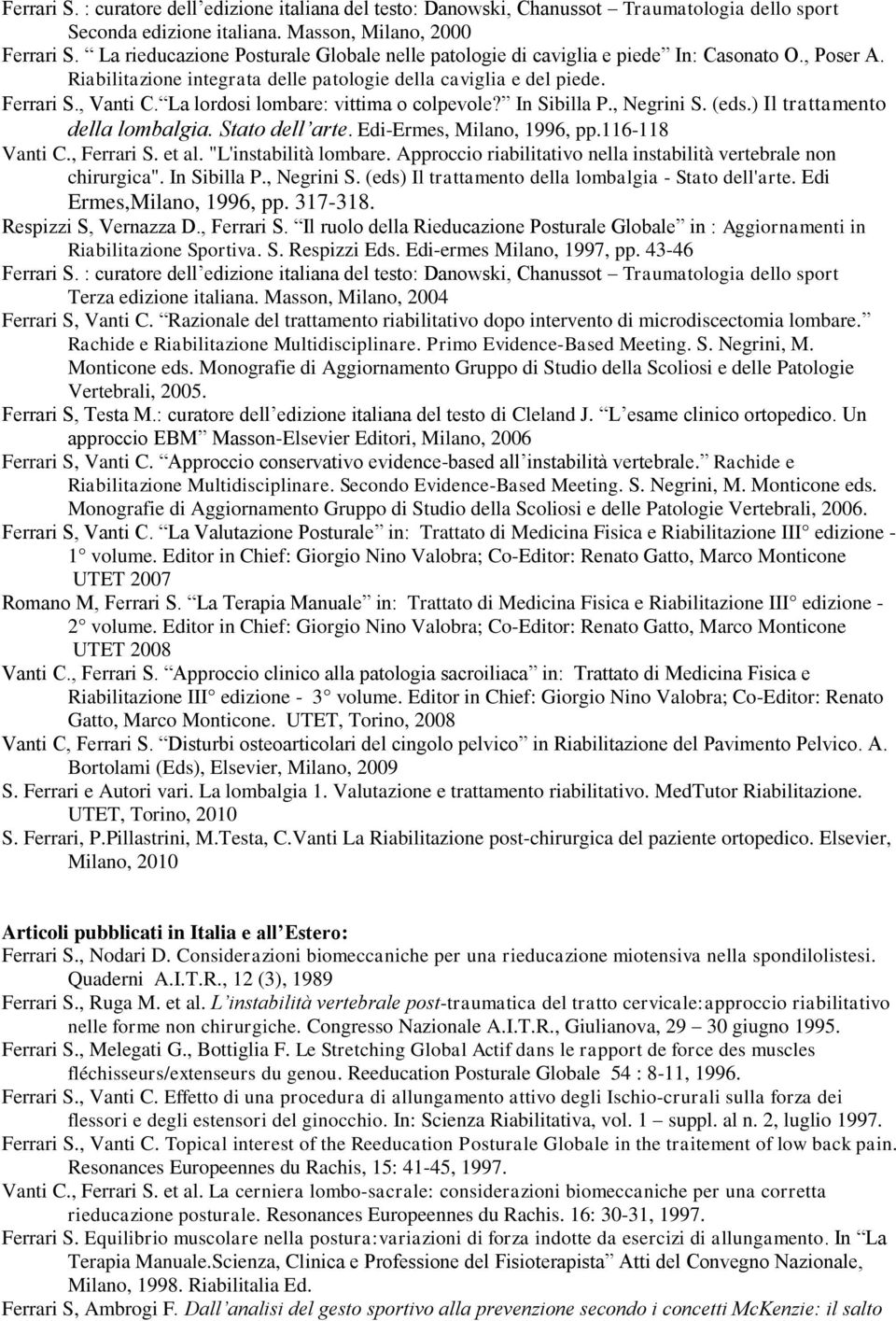 La lordosi lombare: vittima o colpevole? In Sibilla P., Negrini S. (eds.) Il trattamento della lombalgia. Stato dell arte. Edi-Ermes, Milano, 1996, pp.116-118 Vanti C., Ferrari S. et al.