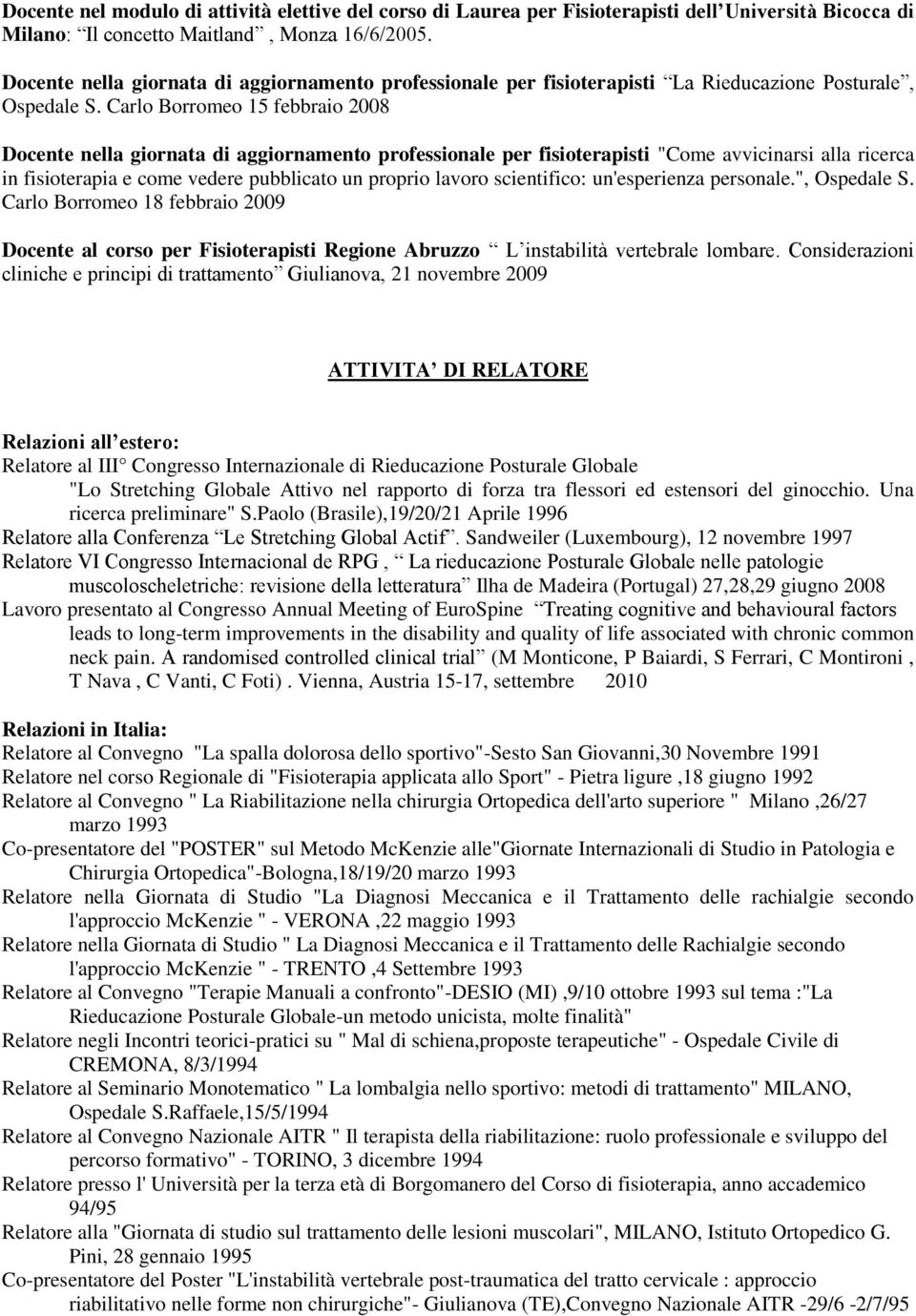 Carlo Borromeo 15 febbraio 2008 Docente nella giornata di aggiornamento professionale per fisioterapisti "Come avvicinarsi alla ricerca in fisioterapia e come vedere pubblicato un proprio lavoro