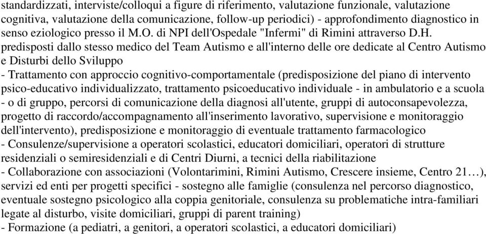 predisposti dallo stesso medico del Team Autismo e all'interno delle ore dedicate al Centro Autismo e Disturbi dello Sviluppo - Trattamento con approccio cognitivo-comportamentale (predisposizione