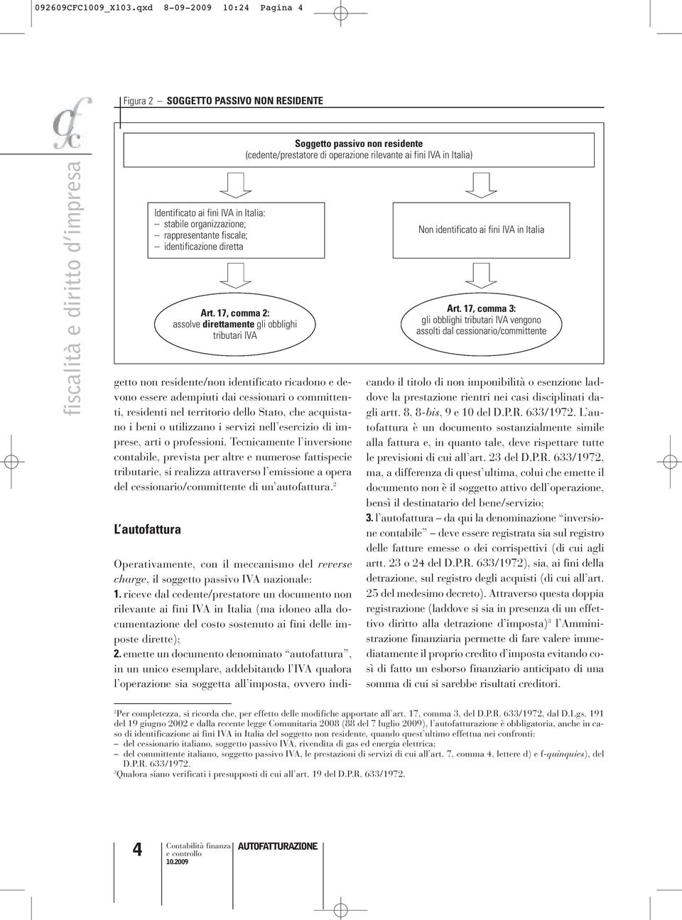 identificato ricadono e devono essere adempiuti dai cessionari o committenti, residenti nel territorio dello Stato, che acquistano i beni o utilizzano i servizi nell esercizio di imprese, arti o