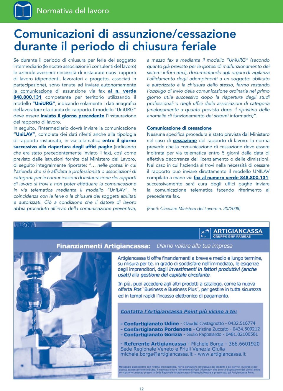 comunicazione di assunzione via fax al n. verde 848.800.131 competente per territorio utilizzando il modello UniURG, indicando solamente i dati anagrafici del lavoratore e la durata del rapporto.