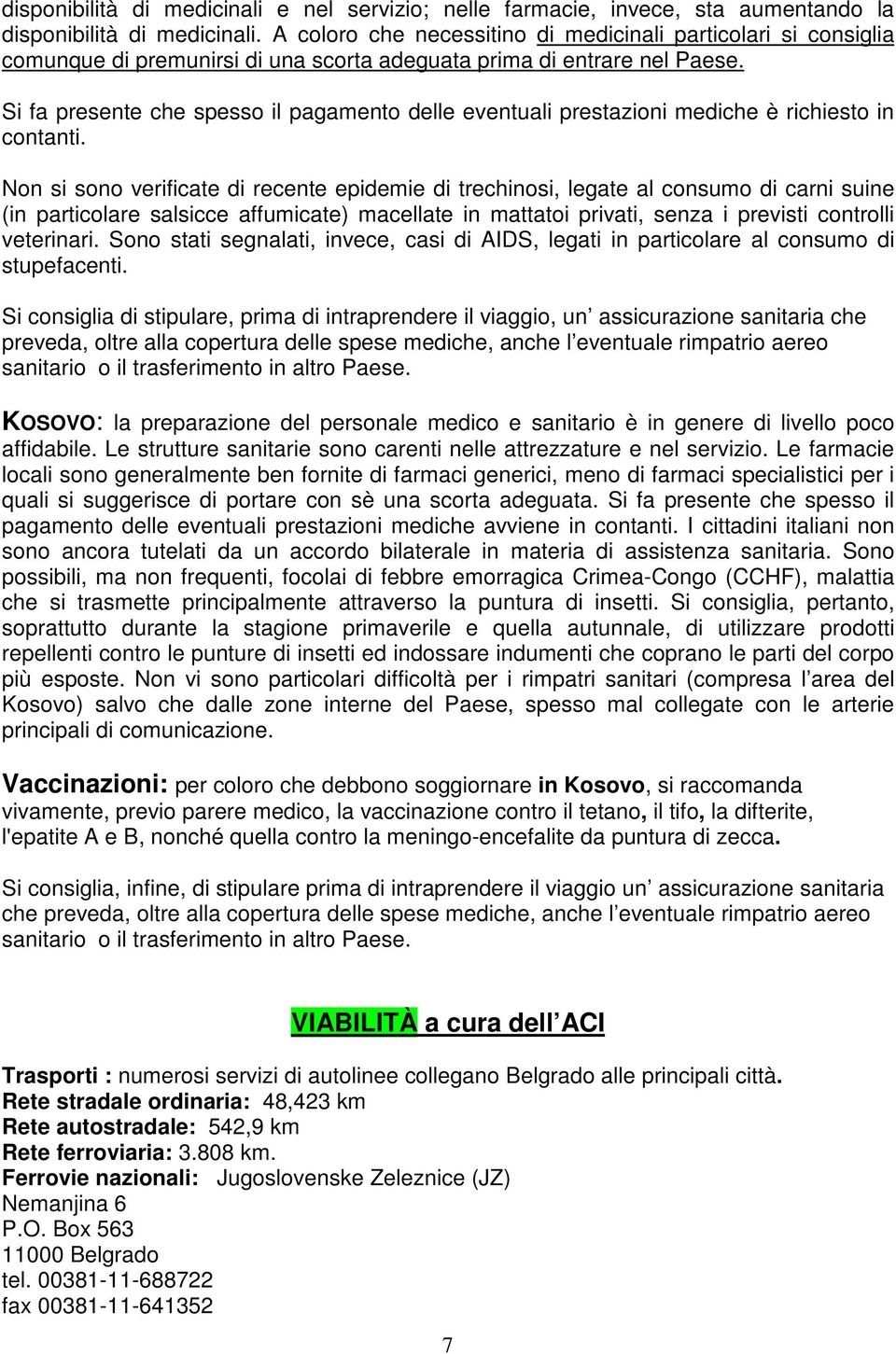 Si fa presente che spesso il pagamento delle eventuali prestazioni mediche è richiesto in contanti.