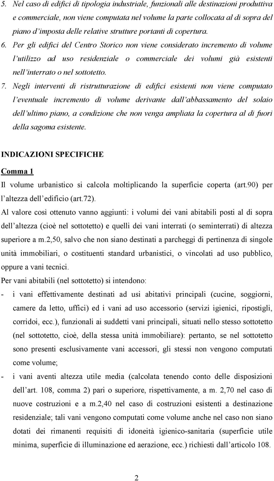 Per gli edifici del Centro Storico non viene considerato incremento di volume l utilizzo ad uso residenziale o commerciale dei volumi già esistenti nell interrato o nel sottotetto. 7.