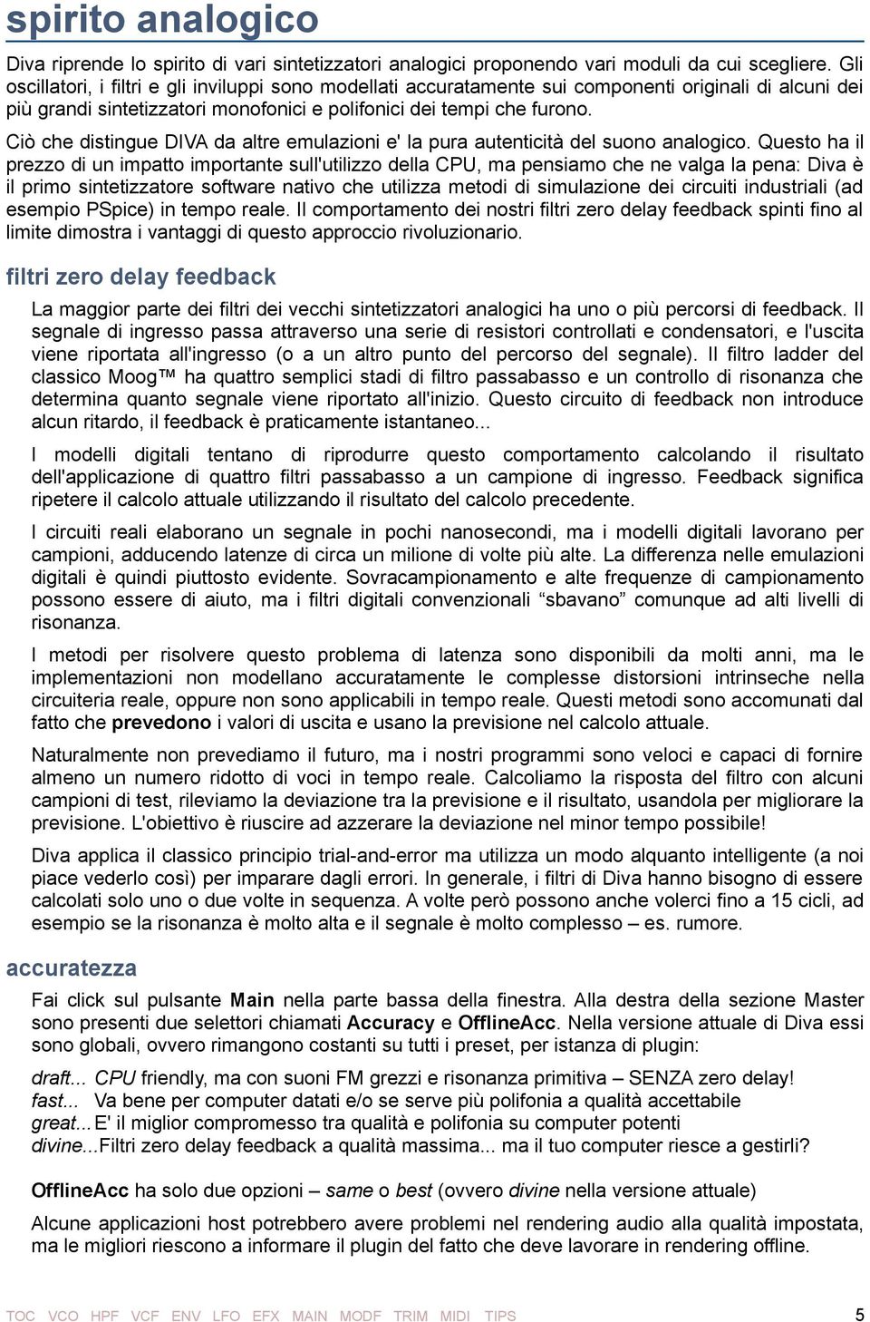 Ciò che distingue DIVA da altre emulazioni e' la pura autenticità del suono analogico.