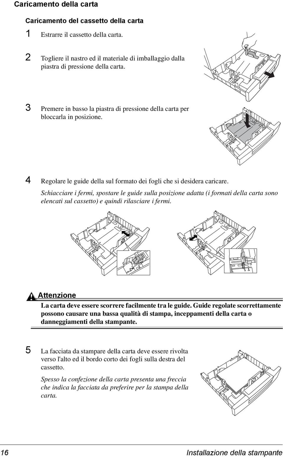 Schiacciare i fermi, spostare le guide sulla posizione adatta (i formati della carta sono elencati sul cassetto) e quindi rilasciare i fermi.