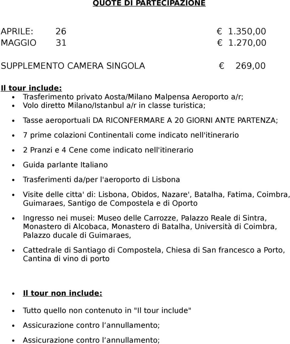 RICONFERMARE A 20 GIORNI ANTE PARTENZA; 7 prime colazioni Continentali come indicato nell'itinerario 2 Pranzi e 4 Cene come indicato nell'itinerario Guida parlante Italiano Trasferimenti da/per