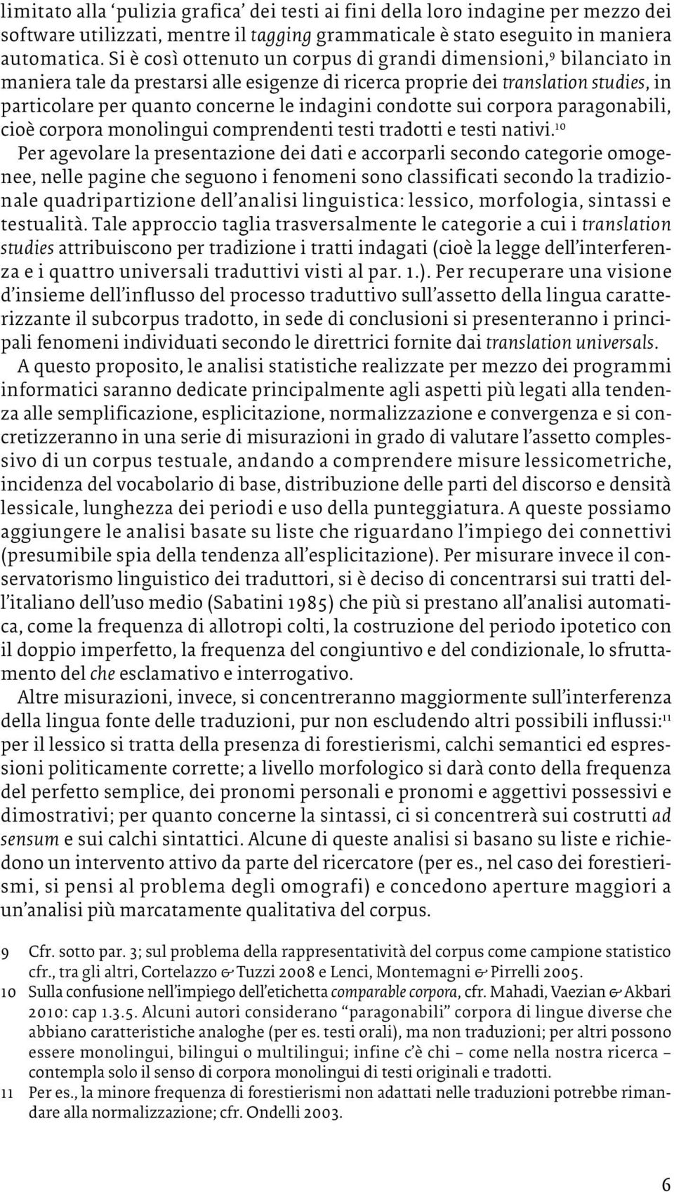 condotte sui corpora paragonabili, cioè corpora monolingui comprendenti testi tradotti e testi nativi.