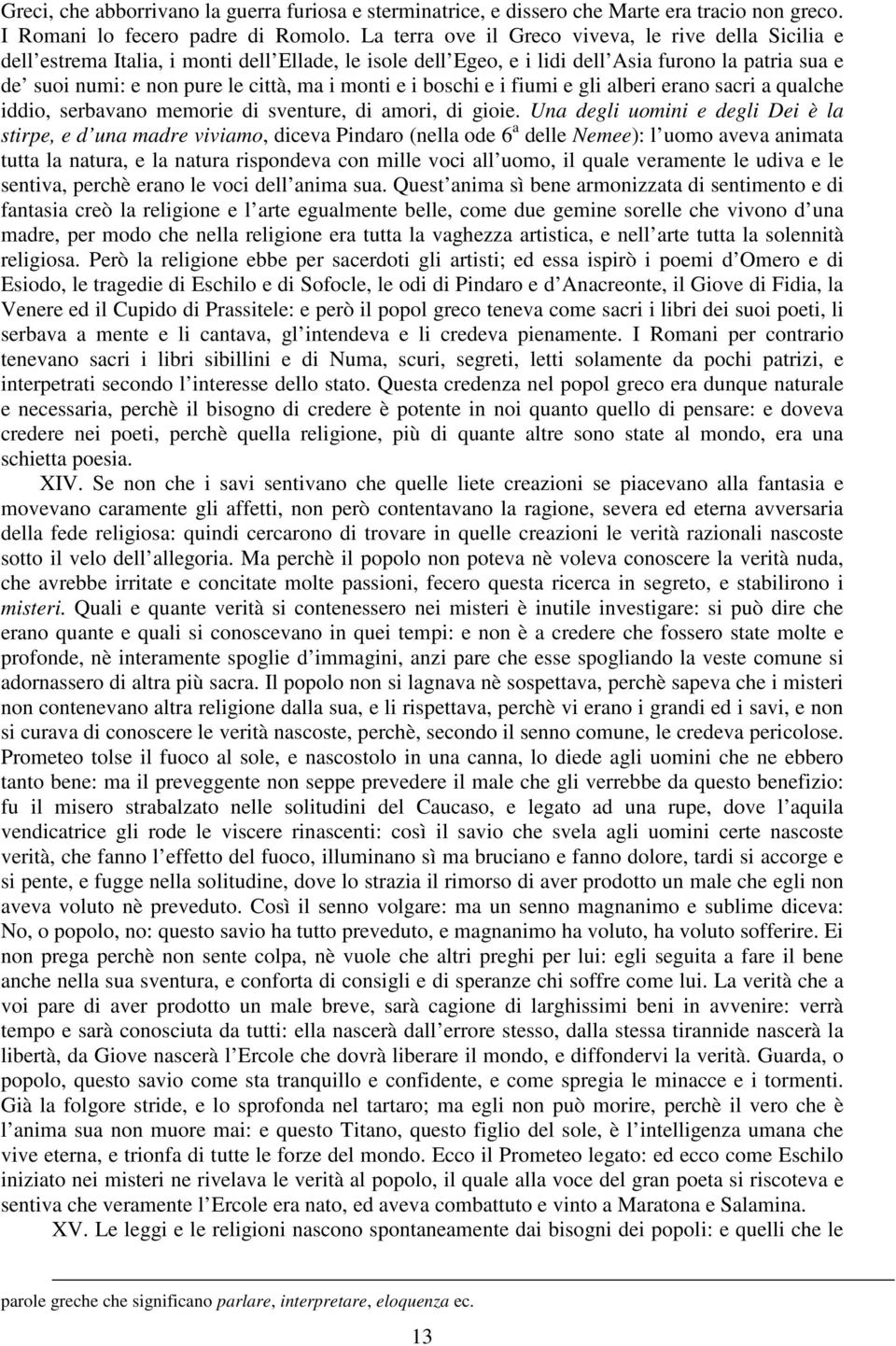 monti e i boschi e i fiumi e gli alberi erano sacri a qualche iddio, serbavano memorie di sventure, di amori, di gioie.