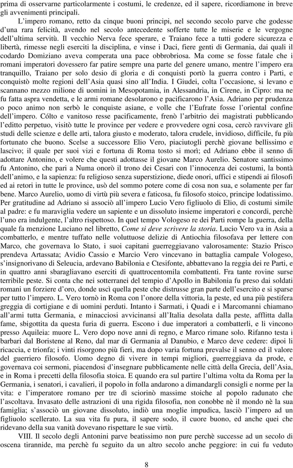 Il vecchio Nerva fece sperare, e Traiano fece a tutti godere sicurezza e libertà, rimesse negli eserciti la disciplina, e vinse i Daci, fiere genti di Germania, dai quali il codardo Domiziano aveva