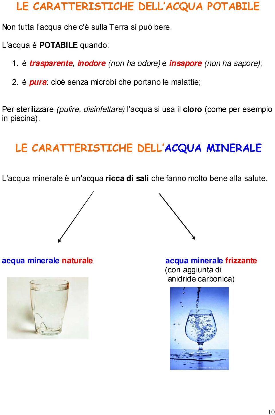 è pura: cioè senza microbi che portano le malattie; Per sterilizzare (pulire, disinfettare) l acqua si usa il cloro (come per esempio