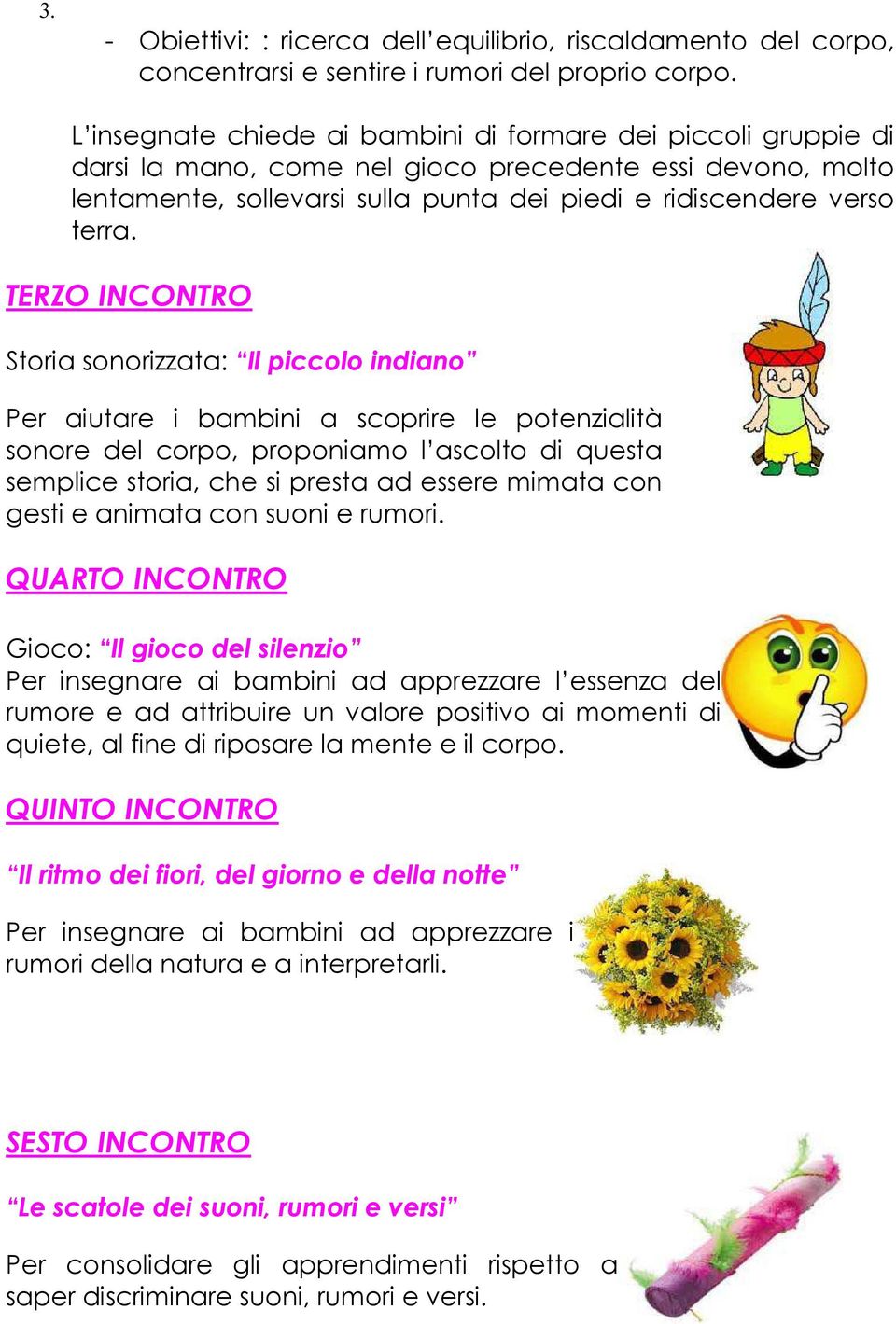 TERZO INCONTRO Storia sonorizzata: Il piccolo indiano Per aiutare i bambini a scoprire le potenzialità sonore del corpo, proponiamo l ascolto di questa semplice storia, che si presta ad essere mimata