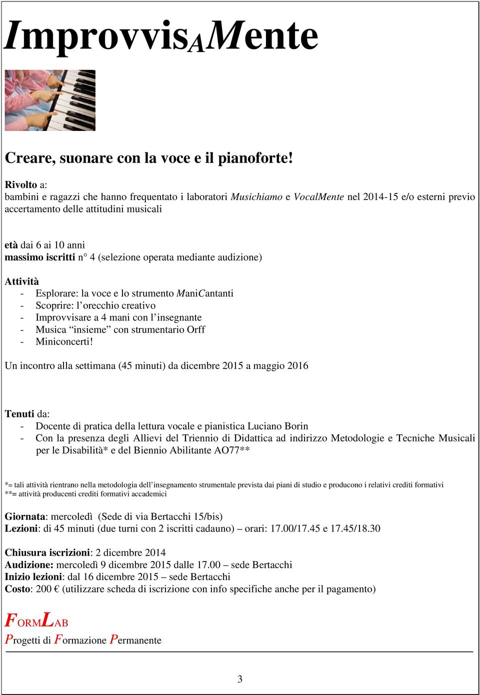 operata mediante audizione) - Esplorare: la voce e lo strumento ManiCantanti - Scoprire: l orecchio creativo - Improvvisare a 4 mani con l insegnante - Musica insieme con strumentario Orff -