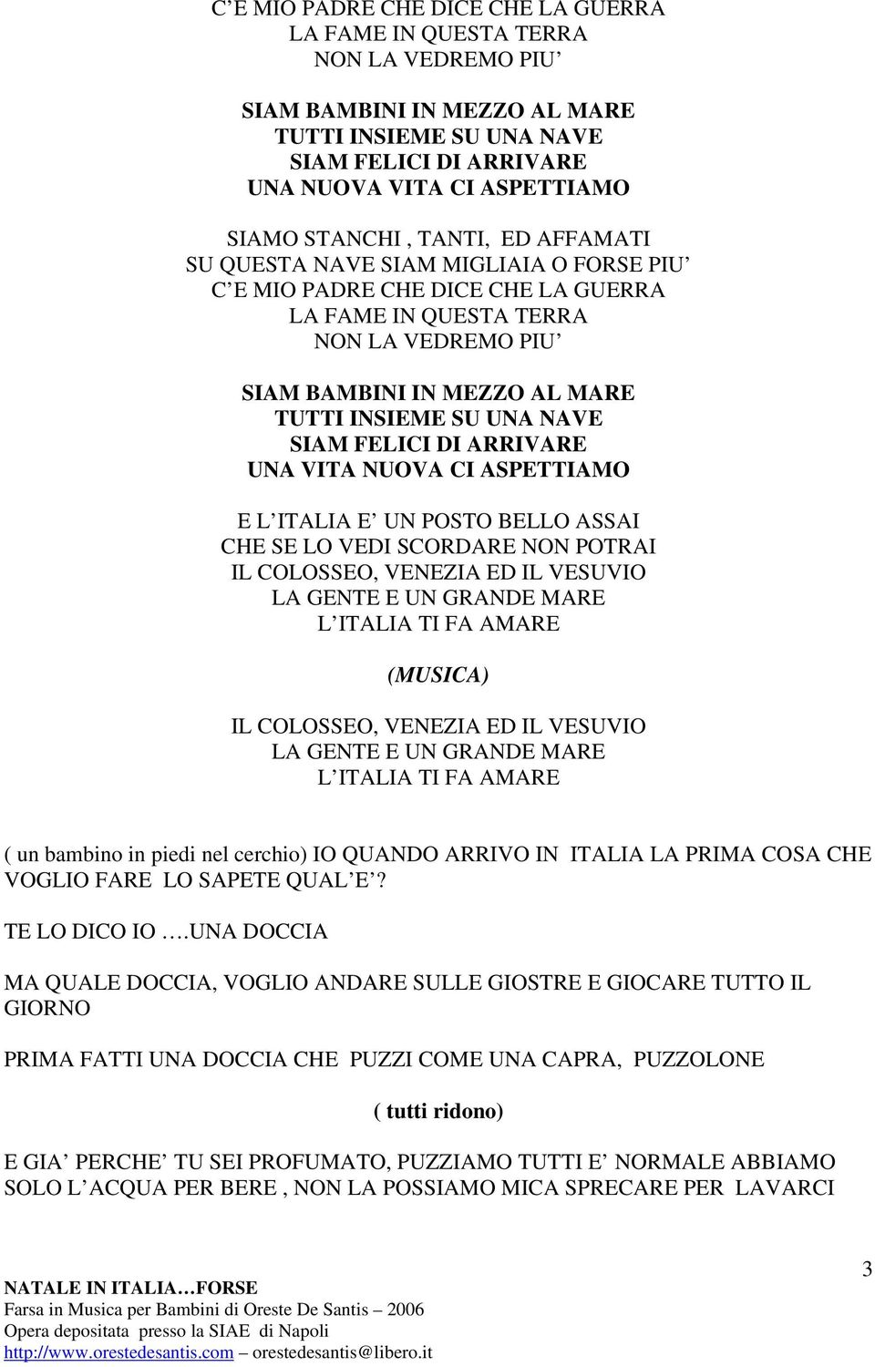 NAVE SIAM FELICI DI ARRIVARE UNA VITA NUOVA CI ASPETTIAMO E L ITALIA E UN POSTO BELLO ASSAI CHE SE LO VEDI SCORDARE NON POTRAI IL COLOSSEO, VENEZIA ED IL VESUVIO LA GENTE E UN GRANDE MARE L ITALIA TI