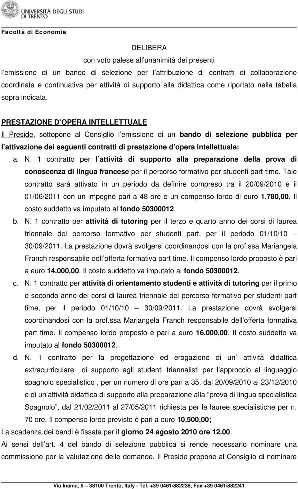 PRESTAZIONE D OPERA INTELLETTUALE Il Preside, sottopone al Consiglio l emissione di un bando di selezione pubblica per l attivazione dei seguenti contratti di prestazione d opera intellettuale: a. N.