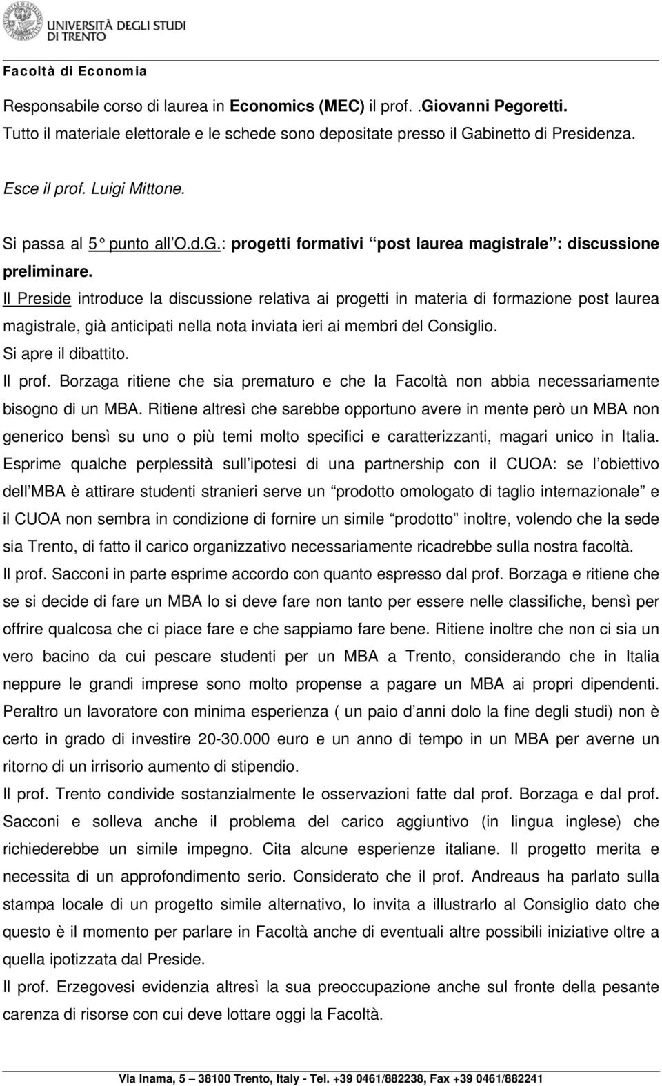 Il Preside introduce la discussione relativa ai progetti in materia di formazione post laurea magistrale, già anticipati nella nota inviata ieri ai membri del Consiglio. Si apre il dibattito. Il prof.