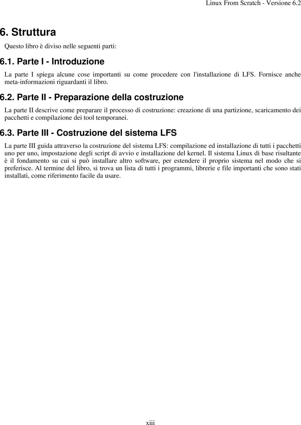 Parte II - Preparazione della costruzione La parte II descrive come preparare il processo di costruzione: creazione di una partizione, scaricamento dei pacchetti e compilazione dei tool temporanei. 6.