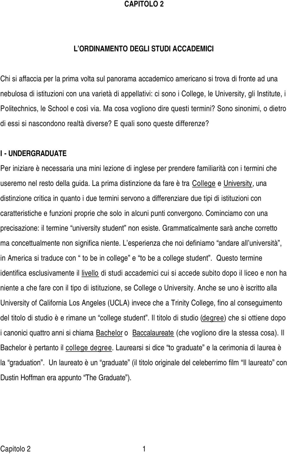 E quali sono queste differenze? I - UNDERGRADUATE Per iniziare è necessaria una mini lezione di inglese per prendere familiarità con i termini che useremo nel resto della guida.