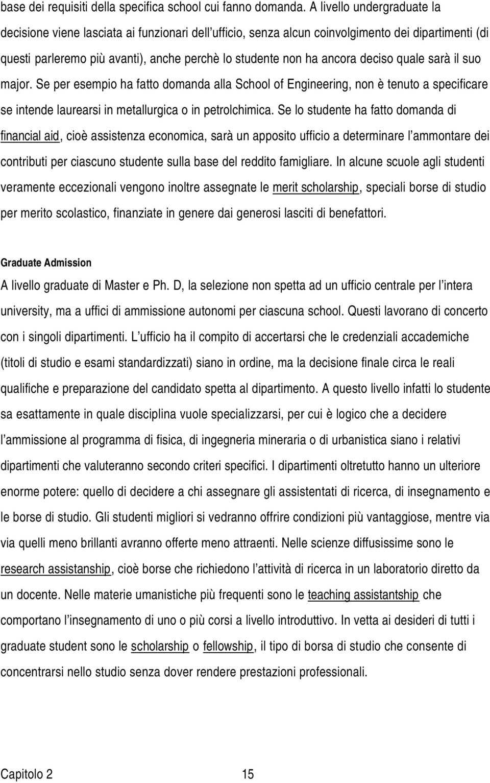 deciso quale sarà il suo major. Se per esempio ha fatto domanda alla School of Engineering, non è tenuto a specificare se intende laurearsi in metallurgica o in petrolchimica.