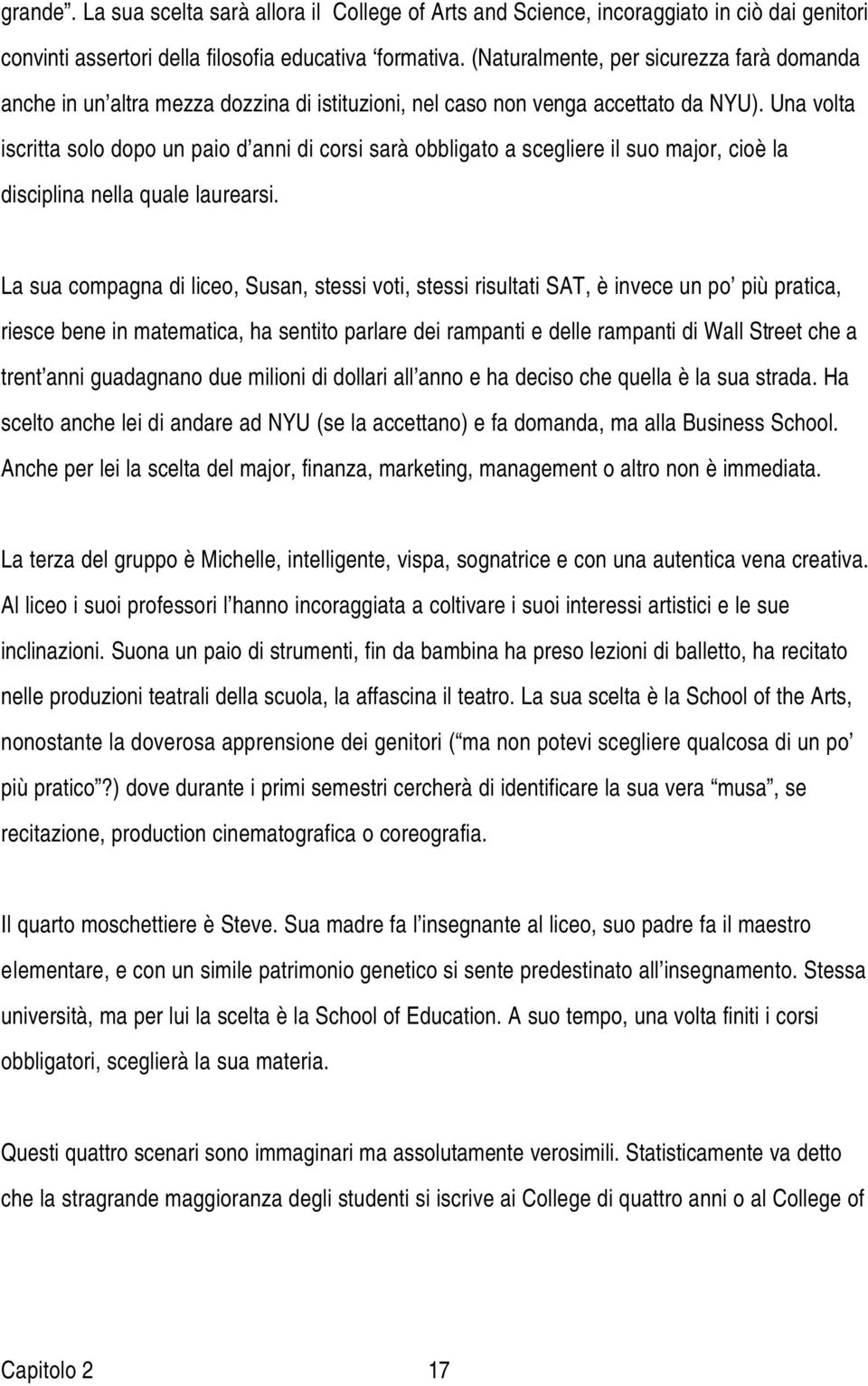 Una volta iscritta solo dopo un paio d anni di corsi sarà obbligato a scegliere il suo major, cioè la disciplina nella quale laurearsi.