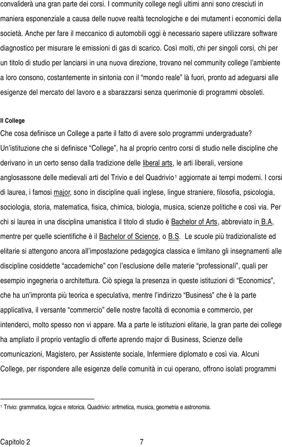 Così molti, chi per singoli corsi, chi per un titolo di studio per lanciarsi in una nuova direzione, trovano nel community college l ambiente a loro consono, costantemente in sintonia con il mondo