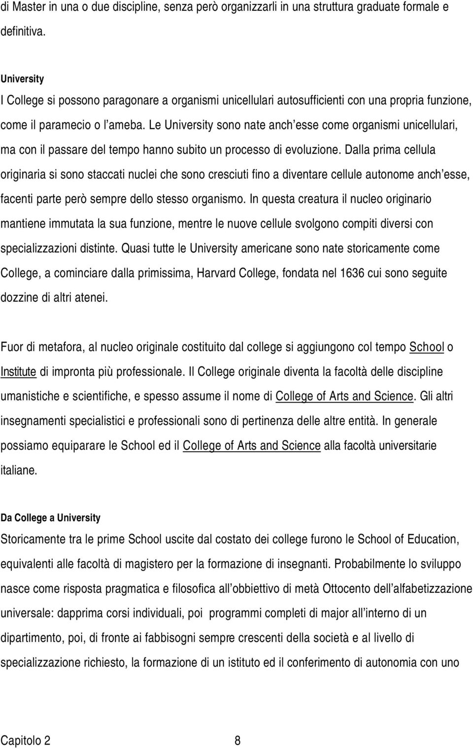 Le University sono nate anch esse come organismi unicellulari, ma con il passare del tempo hanno subito un processo di evoluzione.