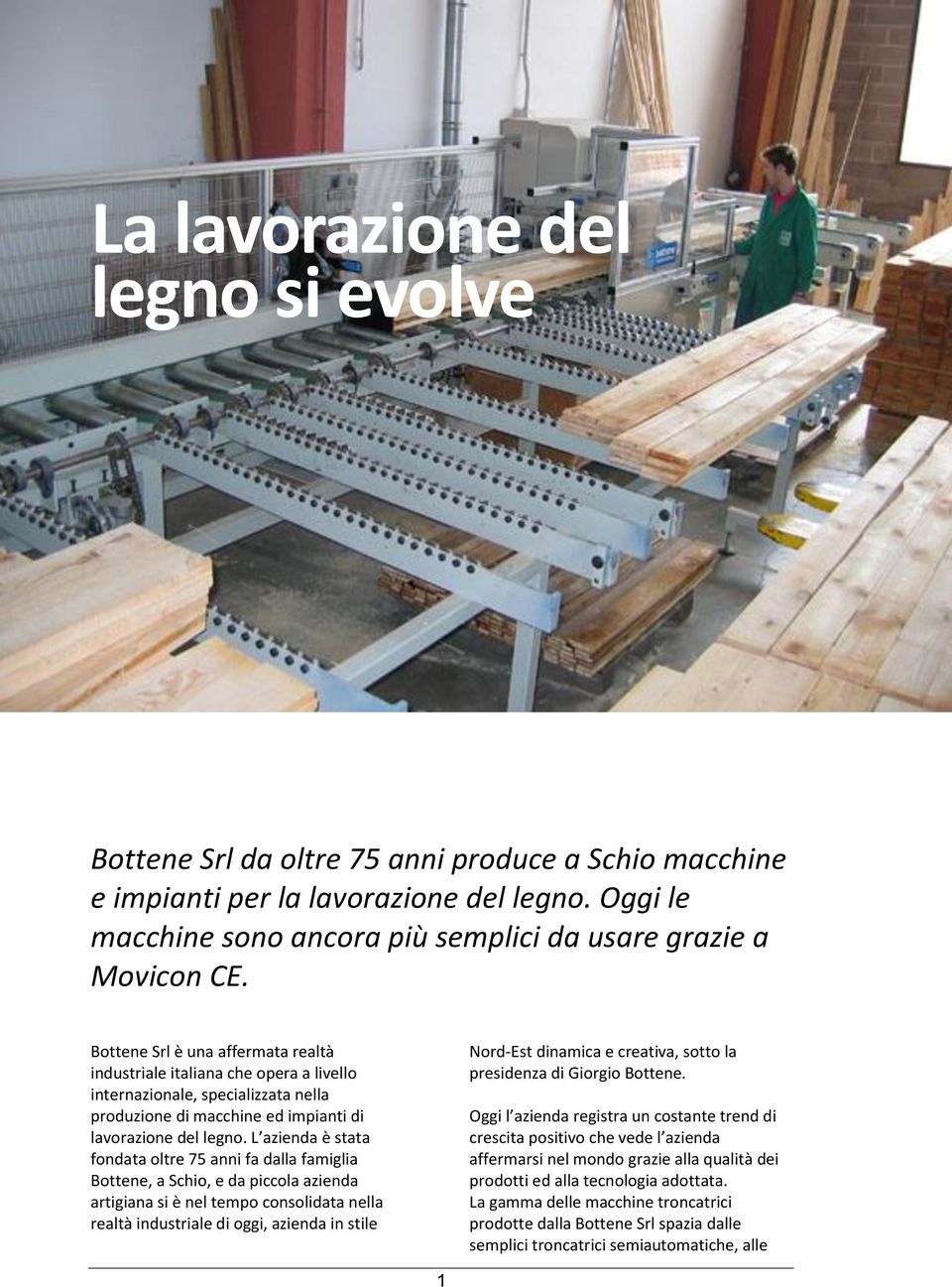 Bottene Srl è una affermata realtà industriale italiana che opera a livello internazionale, specializzata nella produzione di macchine ed impianti di lavorazione del legno.