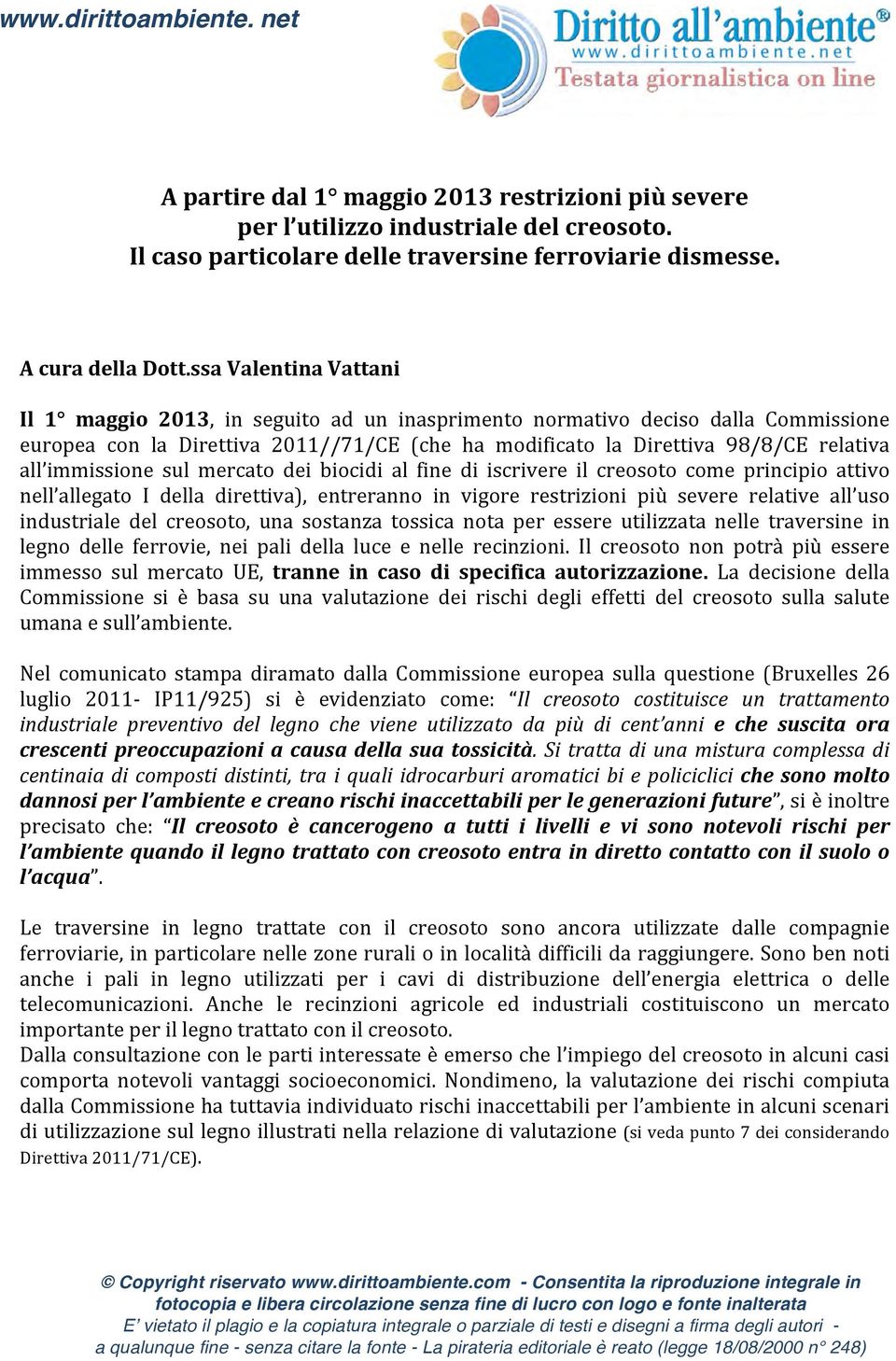 immissione sul mercato dei biocidi al fine di iscrivere il creosoto come principio attivo nell allegato I della direttiva), entreranno in vigore restrizioni più severe relative all uso industriale