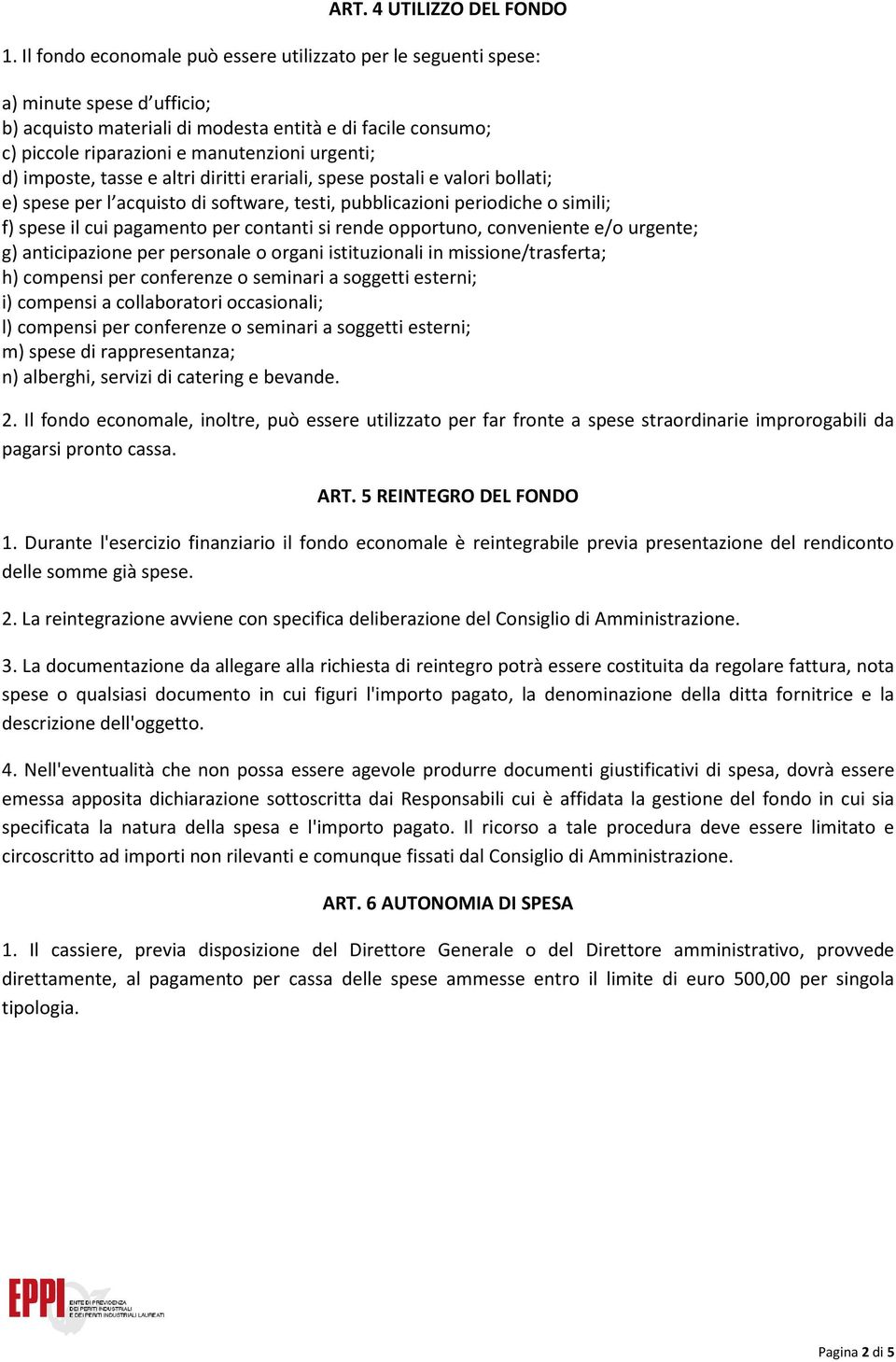 d) imposte, tasse e altri diritti erariali, spese postali e valori bollati; e) spese per l acquisto di software, testi, pubblicazioni periodiche o simili; f) spese il cui pagamento per contanti si